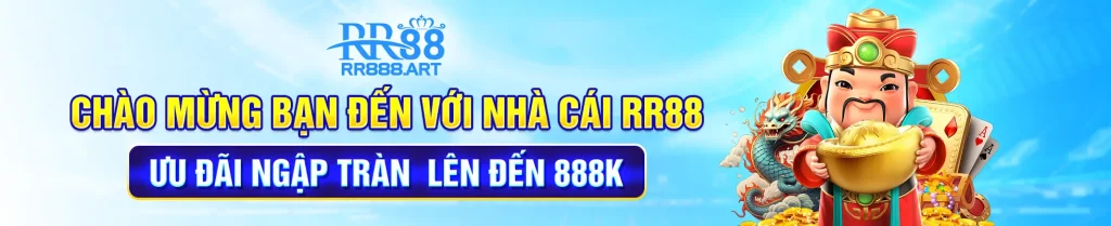 CHÀO MỪNG BẠN ĐẾN VỚI NHÀ CÁI RR88 ƯU ĐÃI NGẬP TRÀN LÊN ĐẾN 888K